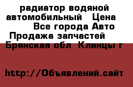 радиатор водяной автомобильный › Цена ­ 6 500 - Все города Авто » Продажа запчастей   . Брянская обл.,Клинцы г.